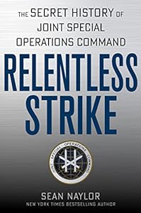 Relentless Strike: The Secret History of Joint Special Operations Command by Sean Naylor