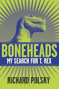 Boneheads: My Search for T. rex