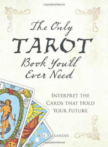 The Only Tarot Book You'll Ever Need: Gain insight and truth to help explain the past, present, and future. by Skye Alexander