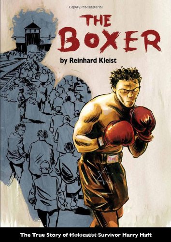 The Boxer: The True Story of Holocaust Survivor Harry Haft by Reinhard Kleist