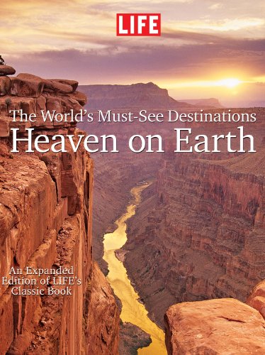 LIFE Heaven On Earth, The World's Must-See Destinations: An Expanded Edition of LIFE's Classic Book by Editors of Life