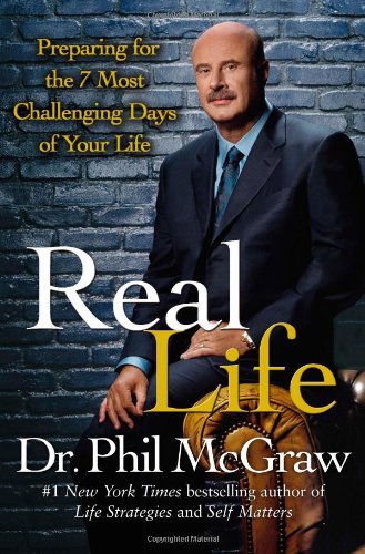 Real Life: Preparing for the 7 Most Challenging Days of Your Life by Dr. Phil McGraw