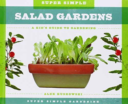 Super Simple Salad Gardens:: A Kid's Guide to Gardening by Alex Kuskowski