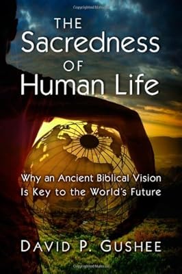 The Sacredness of Human Life: Why an Ancient Biblical Vision Is Key to the World's Future