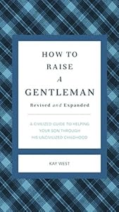 How to Raise a Gentleman Revised &amp; Updated: A Civilized Guide to Helping Your Son Through His Uncivilized Childhood