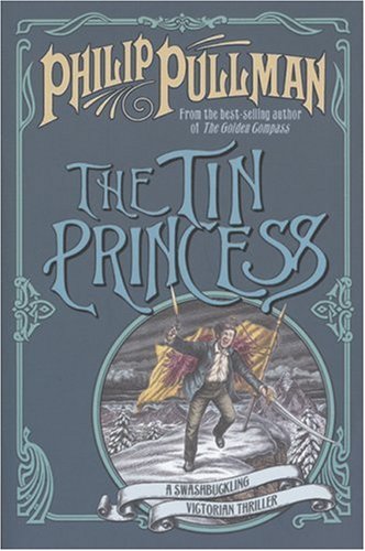 The Tin Princess: A Sally Lockhart Mystery, Book 4 by Philip Pullman