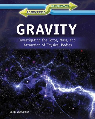 Gravity: Investigating the Force, Mass, and Attraction of Physical Bodies by Chris Woodford