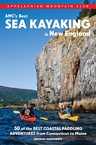 AMC's Best Sea Kayaking in New England: 50 of the Best Coastal Paddling Adventures From Connecticut to Maine by Michael Daugherty