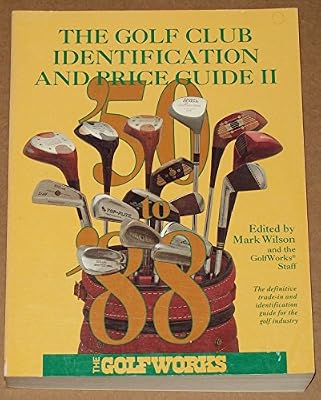 The Golf Club Identification and Price Guide II: The Golf Industry's Standard Reference