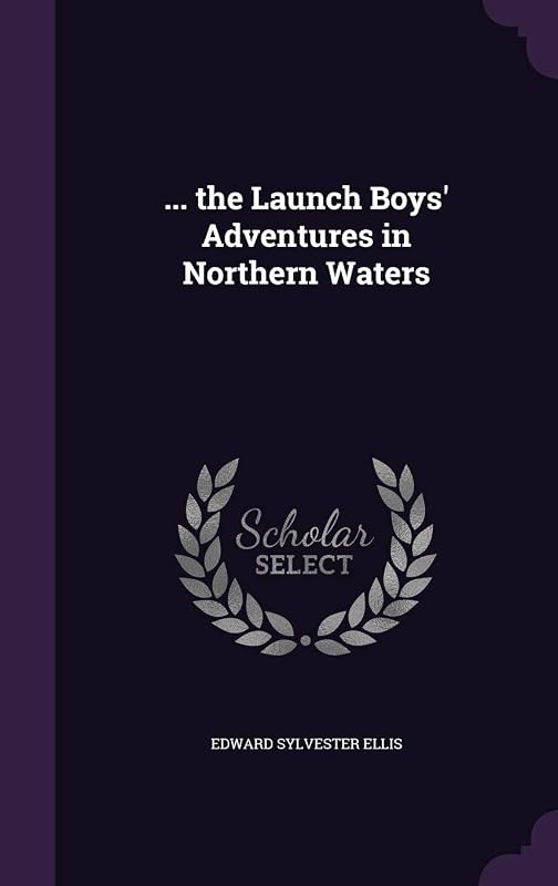 ... the Launch Boys' Adventures in Northern Waters by Edward Sylvester Ellis
