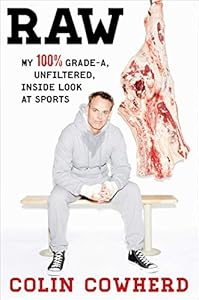 Raw: My 100% Grade-A, Unfiltered, Inside Look at Sports by Colin Cowherd