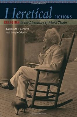 Heretical Fictions: Religion in the Literature of Mark Twain