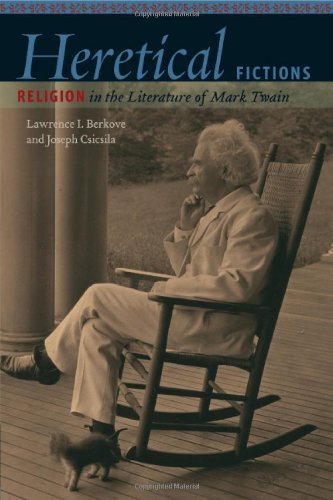 Heretical Fictions: Religion in the Literature of Mark Twain by LAWRENCE I. BERKOVE