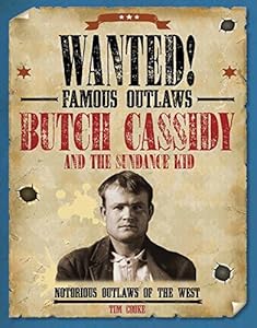 Butch Cassidy and the Sundance Kid: Notorious Outlaws of the West (Wanted! Famous Outlaws)