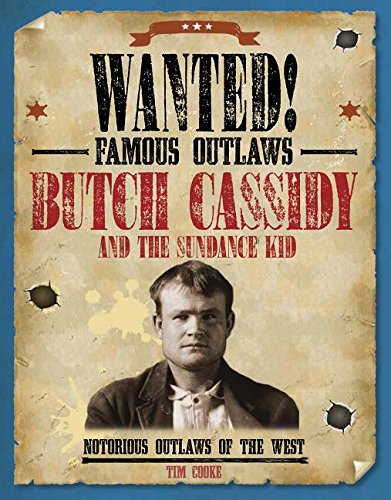 Butch Cassidy and the Sundance Kid: Notorious Outlaws of the West (Wanted! Famous Outlaws) by Tim Cooke