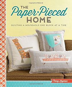 The Paper-Pieced Home: Quilting a Household One Block at a Time by Penny Layman