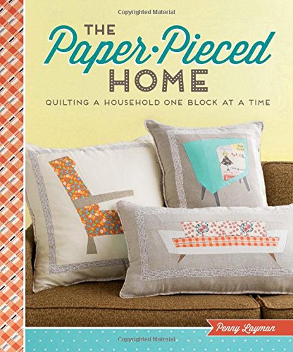 The Paper-Pieced Home: Quilting a Household One Block at a Time by Penny Layman