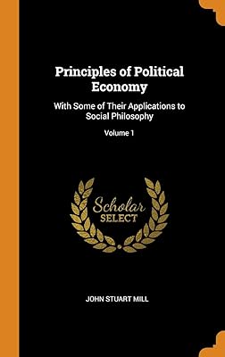 Principles of Political Economy: With Some of Their Applications to Social Philosophy; Volume 1