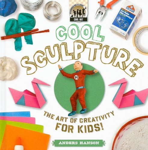 Cool Sculpture: The Art of Creativity for Kids! by Anders Hanson
