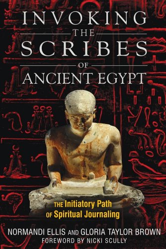 Invoking the Scribes of Ancient Egypt: The Initiatory Path of Spiritual Journaling by Normandi Ellis