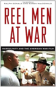Reel Men at War: Masculinity and the American War Film by Ralph Donald