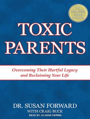Toxic Parents: Overcoming Their Hurtful Legacy and Reclaiming Your Life by Susan Forward