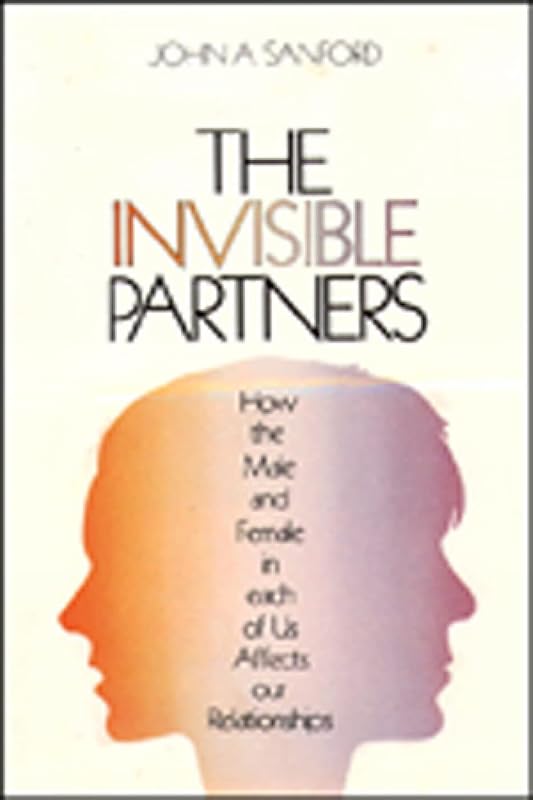 The Invisible Partner: How the Male and Female in Each of Us Affects Our Relationships by John A. Sanford