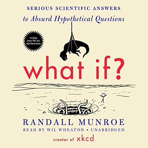 What If? Serious Scientific Answers to Absurd Hypothetical Questions by Randall Munroe