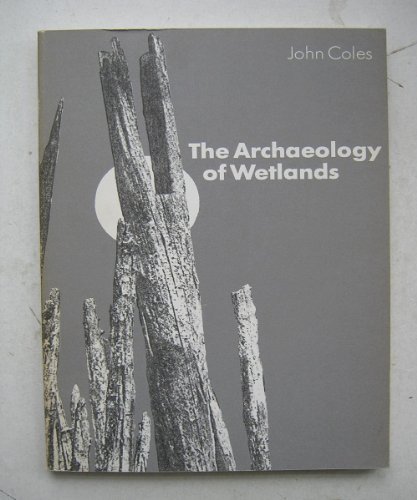 The Archaeology of Wetlands by John Coles