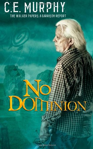 No Dominion: The Walker Papers: A Garrison Report by CE Murphy