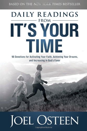 Daily Readings from It's Your Time: 90 Devotions for Activating Your Faith, Achieving Your Dreams, and Increasing in God's Favor by Joel Osteen