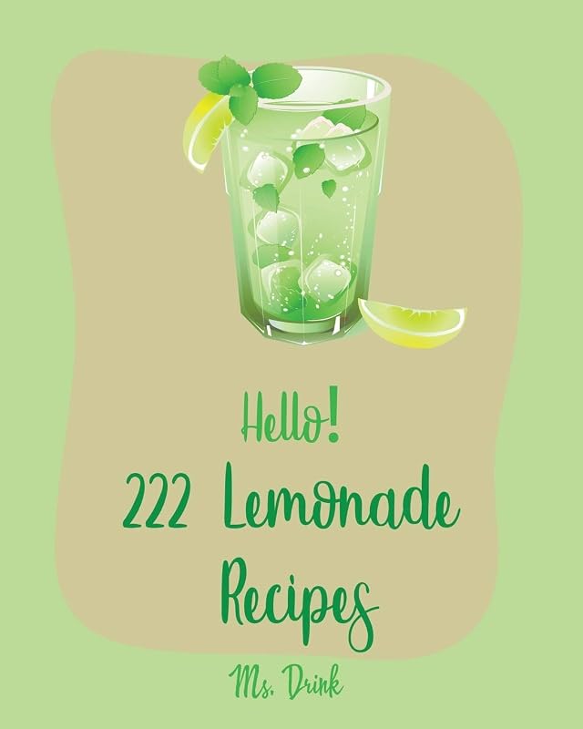 Hello! 222 Lemonade Recipes: Best Lemonade Cookbook Ever For Beginners [Raspberry Cookbook, Salad Bowl Cookbook, Tequila Cocktail Recipe Book, Vodka Cocktail Recipe, Summer Cocktail Cookbook] [Book 1] by Ms. Drink