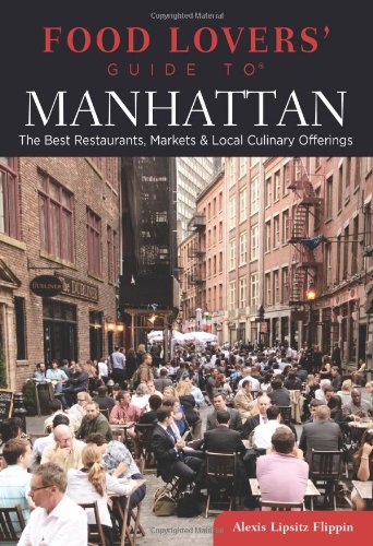 Food Lovers' Guide to&reg; Manhattan: The Best Restaurants, Markets &amp; Local Culinary Offerings by Alexis Lipsitz Flippin