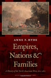 Empires, Nations, and Families: A History of the North American West, 1800-1860 (History of the American West)