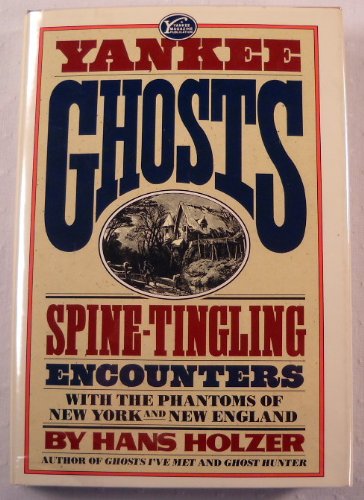 Yankee Ghosts: Spine-Tingling Encounters With the Phantoms of New York and New England by Hans Holzer