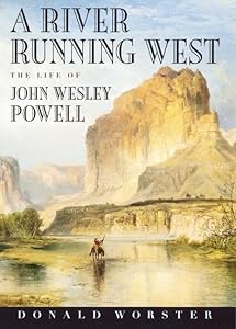 A River Running West: The Life of John Wesley Powell by Donald Worster