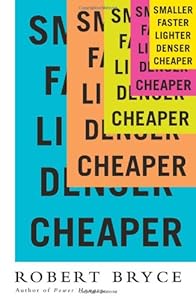 Smaller Faster Lighter Denser Cheaper: How Innovation Keeps Proving the Catastrophists Wrong by Robert Bryce