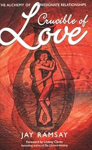 Crucible of Love: The Path to Passionate and True Relationships by Jay Ramsay
