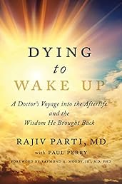 Dying to Wake Up: A Doctor's Voyage into the Afterlife and the Wisdom He Brought Back