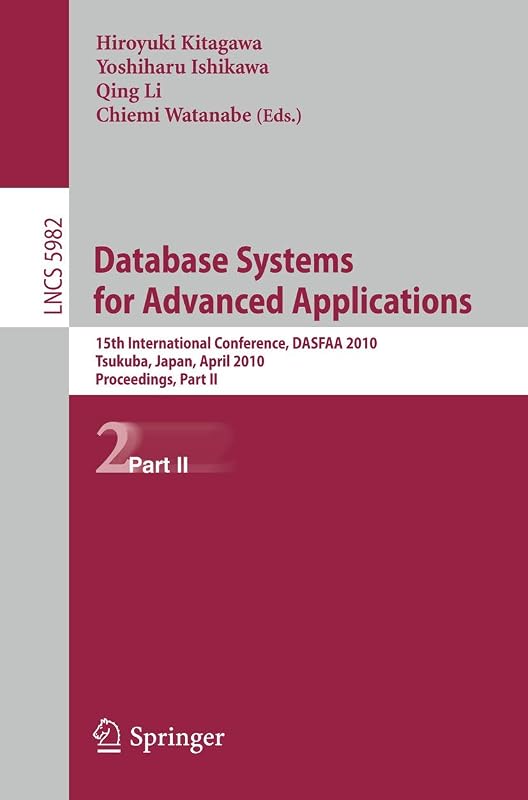 Database Systems for Advanced Applications: 15th International Conference, DASFAA 2010, Tsukuba, Japan, April 1-4, 2010, Proceedings, Part II (Lecture Notes in Computer Science, 5982) by Hiroyuki Kitagawa