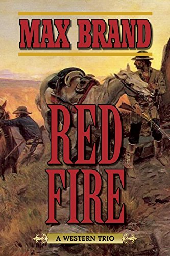 Red Fire: A Western Trio by Max Brand