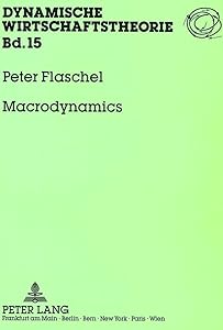 Macrodynamics: Income Distribution, Effective Demand and Cyclical Growth (Dynamische Wirtschaftstheorie) by Peter Flaschel
