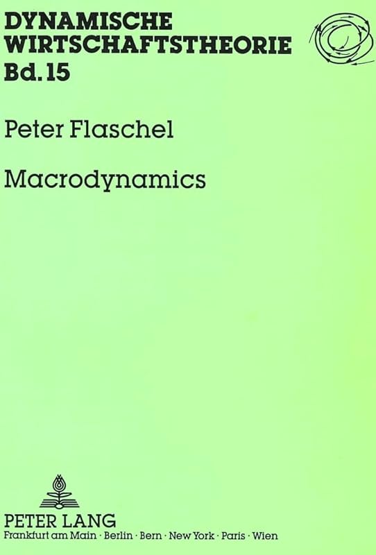 Macrodynamics: Income Distribution, Effective Demand and Cyclical Growth (Dynamische Wirtschaftstheorie) by Peter Flaschel