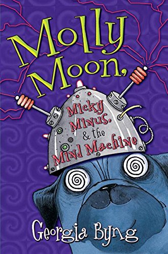 Molly Moon, Micky Minus, & the Mind Machine by Georgia Byng