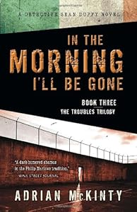 In the Morning I'll Be Gone: A Detective Sean Duffy Novel