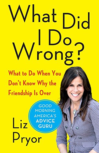 What Did I Do Wrong?: What to Do When You Don't Know Why the Friendship Is Over by Liz Pryor
