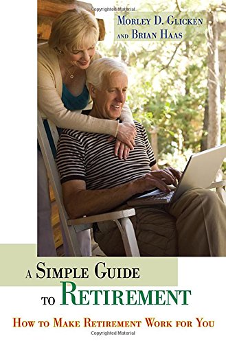 A Simple Guide to Retirement: How to Make Retirement Work for You by Morley D. Glicken