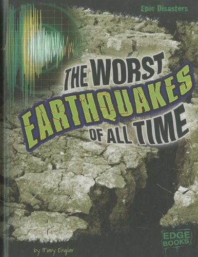 The Worst Earthquakes of All Time by Mary Englar