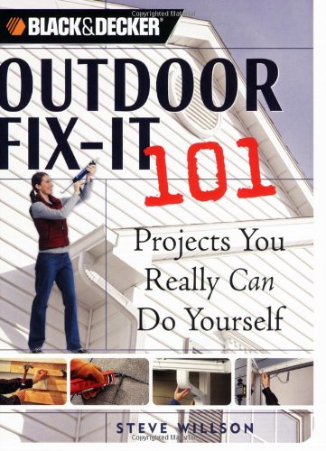 Outdoor Fix-It 101: Projects You Really Can Do Yourself (Black & Decker) by Steve Willson