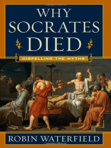 Why Socrates Died: Dispelling the Myths by Robin Waterfield